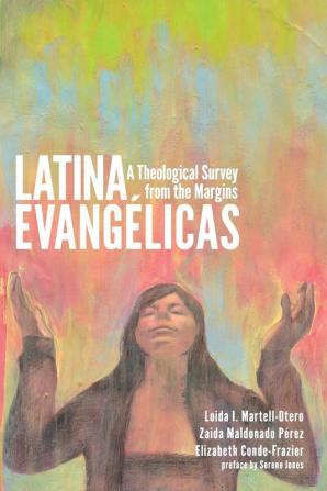 Latina Evangelicas: A Theological Survey from the Margins