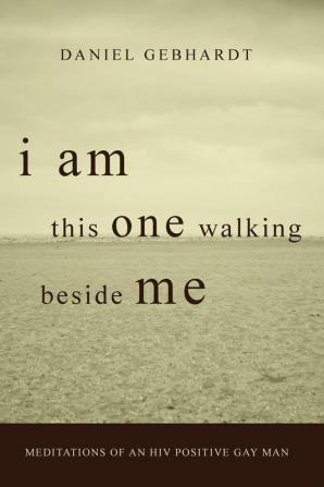 I Am This One Walking Beside Me: Meditations of an HIV Positive Gay Man