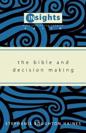 The Bible and Decision Making (Insights: Bible Studies for Growing Faith)