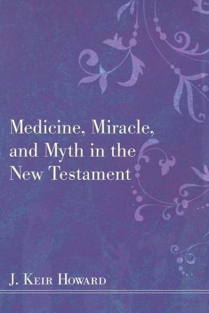 Medicine Miracle and Myth in the New Testament