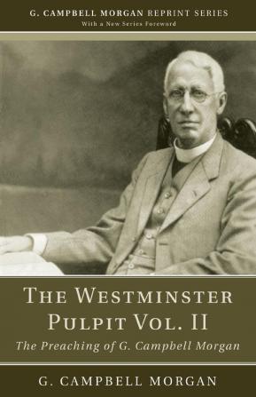 The Westminster Pulpit Vol. II: The Preaching of G. Campbell Morgan (G. Campbell Morgan Reprint)