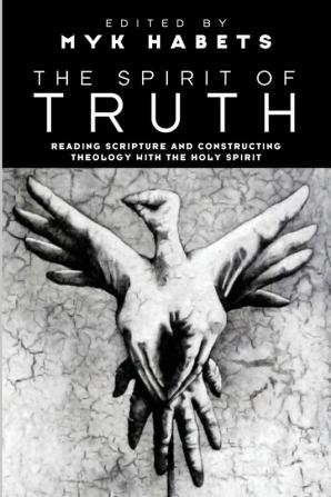 The Spirit of Truth: Reading Scripture and Constructing Theology with the Holy Spirit