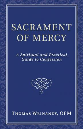 Sacrament of Mercy: A Spiritual and Practical Guide to Confession