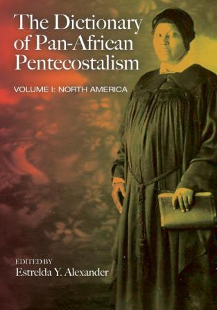 The Dictionary of Pan-African Pentecostalism Volume One: North America