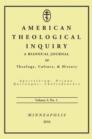 American Theological Inquiry Volume Three Issue One: A Biannual Journal of Theology Culture and History: 3