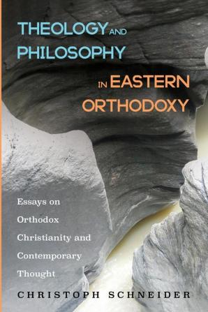 Theology and Philosophy in Eastern Orthodoxy: Essays on Orthodox Christianity and Contemporary Thought