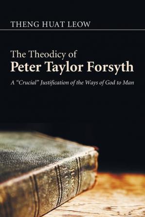 The Theodicy of Peter Taylor Forsyth: A "Crucial" Justification of the Ways of God to Man