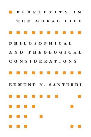 Perplexity in the Moral Life: Philosophical and Theological Considerations