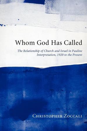 Whom God Has Called: The Relationship of Church and Israel in Pauline Interpretation 1920 to the Present