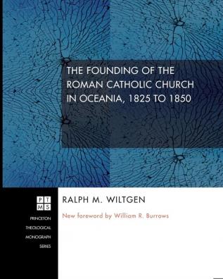 The Founding of the Roman Catholic Church in Oceania 1825-1850: 143 (Princeton Theological Monograph)