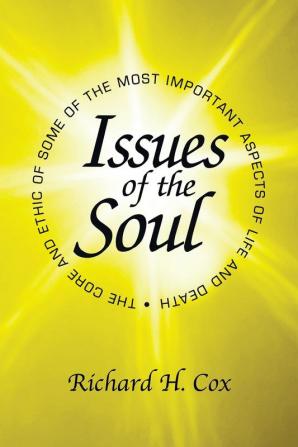 Issues of the Soul: The Core and Ethic of Some of the Most Important Aspects of Life and Death