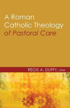 A Roman Catholic Theology of Pastoral Care (Theology and Pastoral Care)