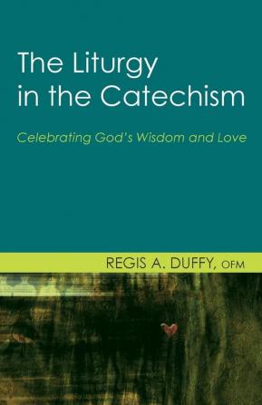 The Liturgy in the Catechism: Celebrating God's Wisdom and Love