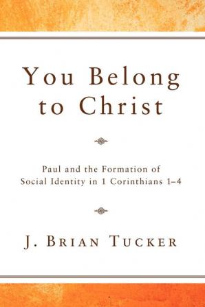 You Belong to Christ: Paul and the Formation of Social Identity in 1 Corinthians 1-4