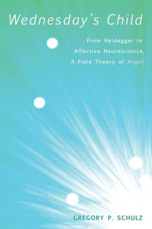 Wednesday's Child: from Heidegger to Affective Neuroscience a Field Theory of Angst