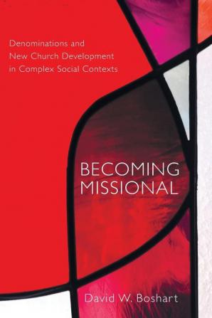 Becoming Missional: Denominations and New Church Development in Complex Social Contexts