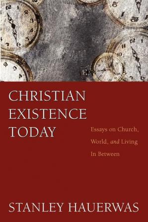 Christian Existence Today: Essays on Church World and Living in Between