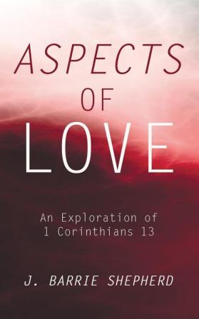 Aspects of Love: An Exploration of 1 Corinthians 13