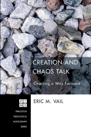 Creation and Chaos Talk: Charting a Way Forward: 185 (Princeton Theological Monograph)