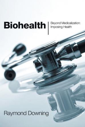 Biohealth: Beyond Medicalization Imposing Health