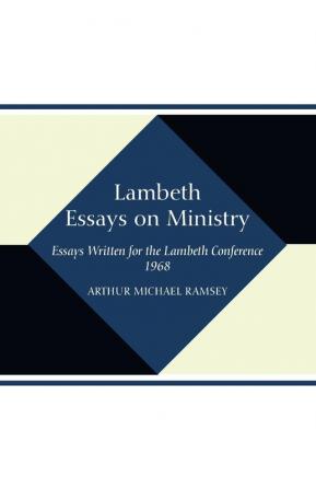 Lambeth Essays on Ministry: Essays Written for the Lambeth Conference 1968