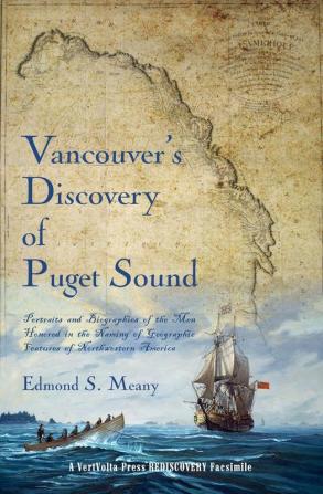 Vancouver's Discovery of Puget Sound: Portraits and Biographies of the Men Honored in the Naming of Geographic Features of Northwestern America