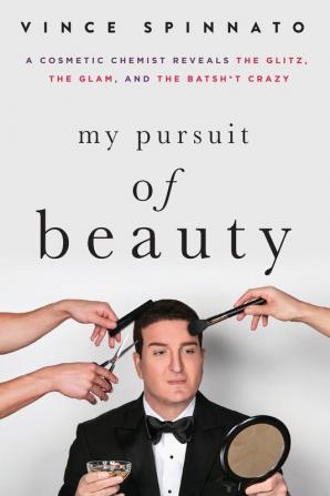 My Pursuit of Beauty: A Cosmetic Chemist Reveals the Glitz the Glam and the Batsh*t Crazy