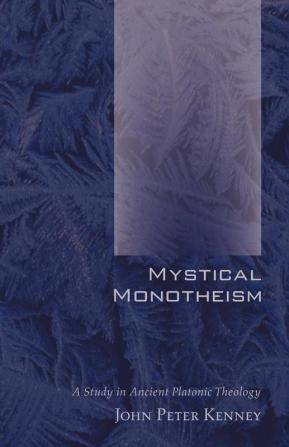 Mystical Monotheism: A Study in Ancient Platonic Theology