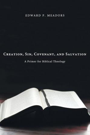 Creation Sin Covenant and Salvation: A Primer for Biblical Theology