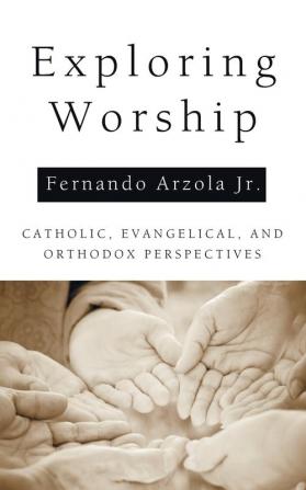 Exploring Worship: Catholic Evangelical and Orthodox Perspectives