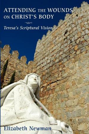 Attending the Wounds on Christ's Body: Teresa's Scriptural Vision