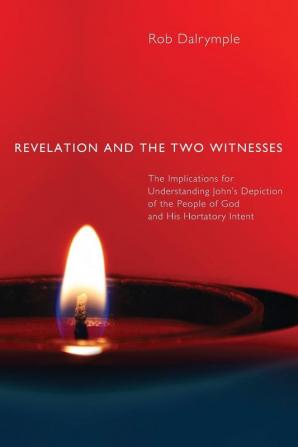 Revelation and the Two Witnesses: The Implications for Understanding John's Depiction of the People of God and His Hortatory Intent