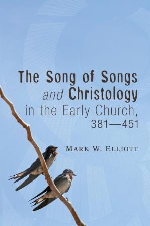 The Song of Songs and Christology in the Early Church 381 - 451