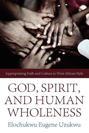 God Spirit and Human Wholeness: Appropriating Faith and Culture in West African Style