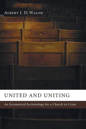 United and Uniting: An Ecumenical Ecclesiology for a Church in Crisis