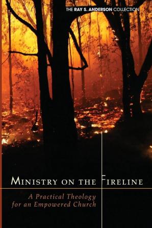 Ministry on the Fireline: A Practical Theology for an Empowered Church (Ray S. Anderson Collection)