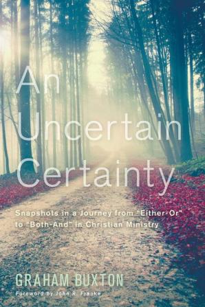 An Uncertain Certainty: Snapshots in a Journey from Either-Or to Both-And in Christian Ministry