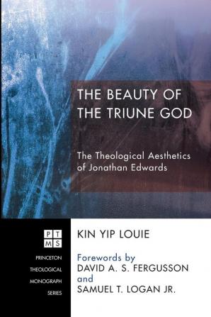 The Beauty of the Triune God: The Theological Aesthetics of Jonathan Edwards: 201 (Princeton Theological Monographs)