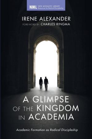 A Glimpse of the Kingdom in Academia: 11 (New Monastic Library: Resources for Radical Discipleship)