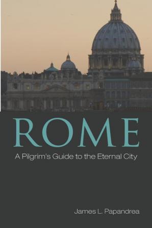 Rome: A Pilgrim's Guide to the Eternal City