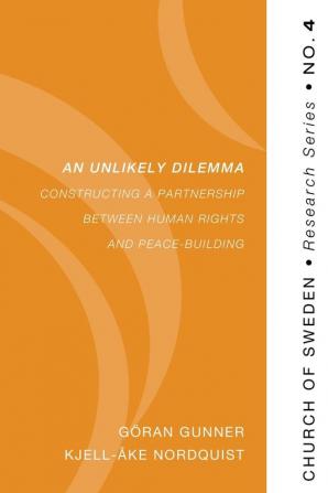 An Unlikely Dilemma: Constructing a Partnership Between Human Rights and Peace-Building: 4 (Church of Sweden Research)