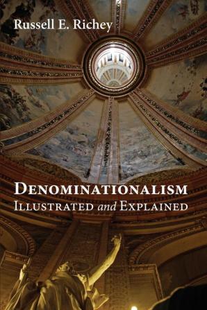 Denominationalism Illustrated and Explained