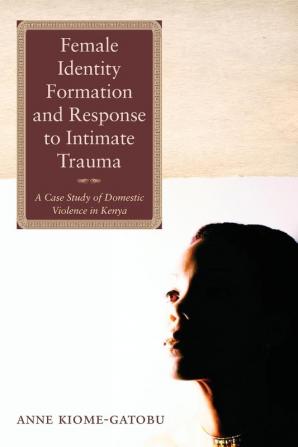 Female Identity Formation and Response to Intimate Violence: A Case Study of Domestic Violence in Kenya