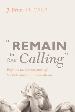 Remain in Your Calling: Paul and the Continuation of Social Identities in 1 Corinthians