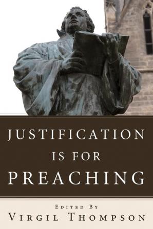 Justification Is for Preaching: Essays by Oswald Bayer Gerhard O. Forde and Others