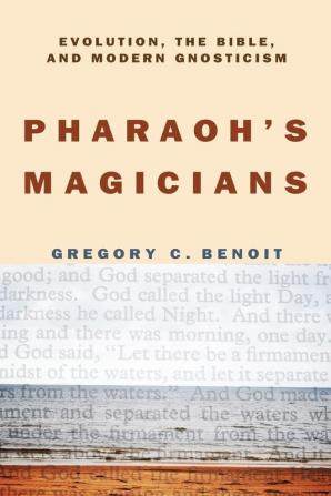 Pharaoh's Magicians: Evolution the Bible and Modern Gnosticism