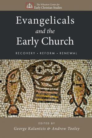 Evangelicals and the Early Church: Recovery Reform Renewal (Wheaton Center for Early Christian Studies)