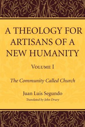 A Theology for Artisans of a New Humanity Volume 1: The Community Called Church: 01