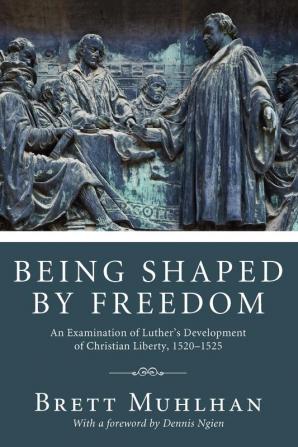 Being Shaped by Freedom: An Examination of Luther's Development of Christian Liberty 15201525