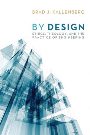 By Design: Ethics Theology and the Practice of Engineering